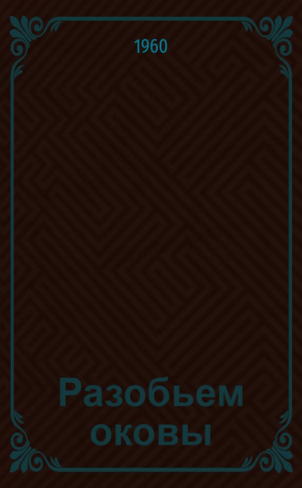 Разобьем оковы : Документы Августовской революции 1945 г. во Вьетнаме