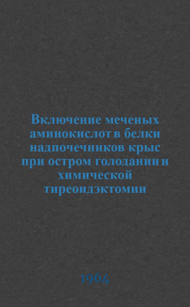 Включение меченых аминокислот в белки надпочечников крыс при остром голодании и химической тиреоидэктомии : Автореферат дис. на соискание учен. степени кандидата мед. наук