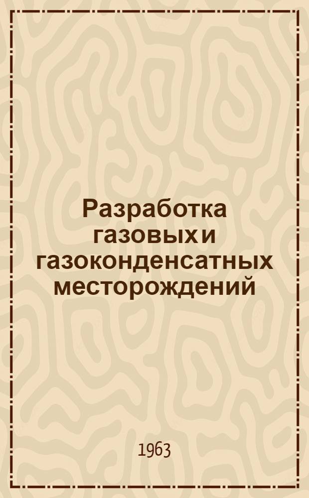 Разработка газовых и газоконденсатных месторождений : Библиогр. указатель отечеств. и иностр. книжной и журн. литературы за 1958 (VIII-XII) - 1963 (I-II) гг