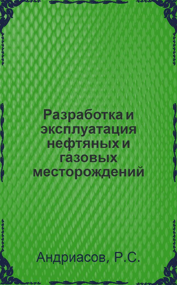 Разработка и эксплуатация нефтяных и газовых месторождений : Учеб. пособие для нефт. вузов и фак. по специальностям "Геология и разведка нефт. и газовых месторождений" и "Экономика и организация нефт. и газовой пром-сти"