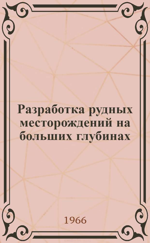 Разработка рудных месторождений на больших глубинах : Книжная и журн. литература на рус. и иностр. яз. за 1962 (II кв.) - 1965 гг