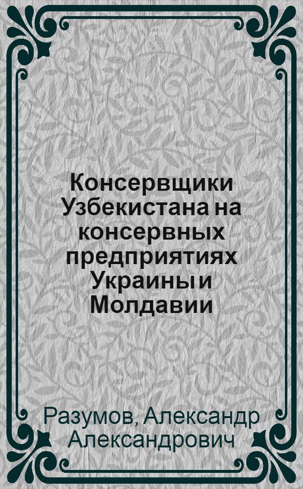 Консервщики Узбекистана на консервных предприятиях Украины и Молдавии