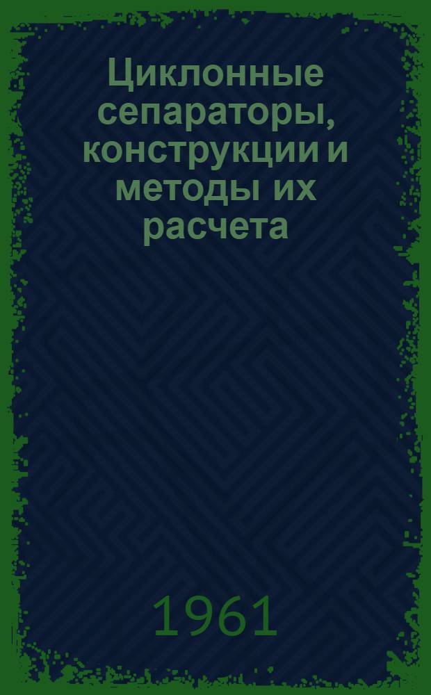 Циклонные сепараторы, конструкции и методы их расчета : Обзор