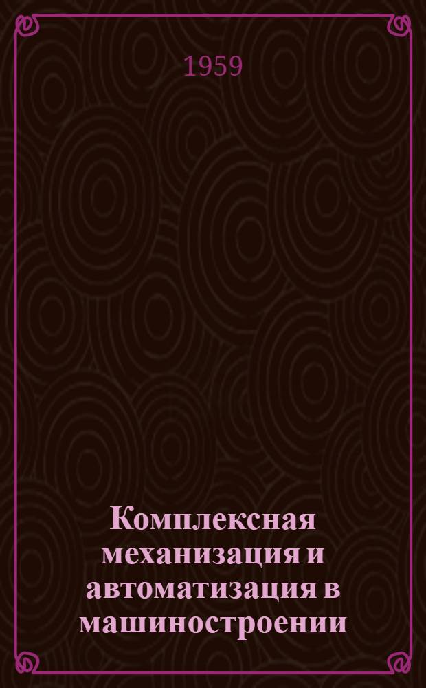 Комплексная механизация и автоматизация в машиностроении : (Опыт моск. предприятий)