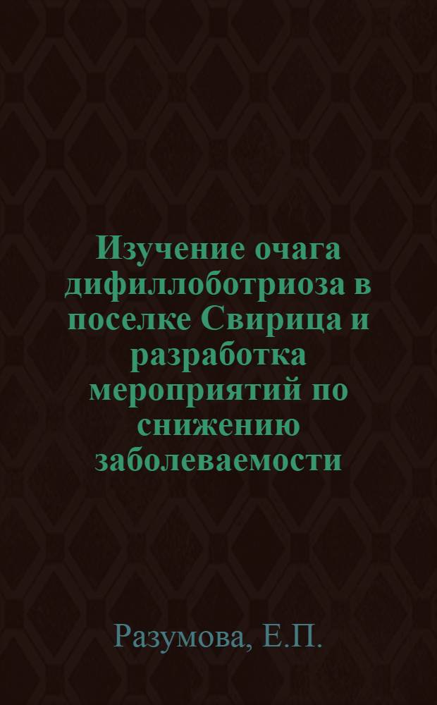 Изучение очага дифиллоботриоза в поселке Свирица и разработка мероприятий по снижению заболеваемости : Автореферат дис. на соискание учен. степени кандидата мед. наук