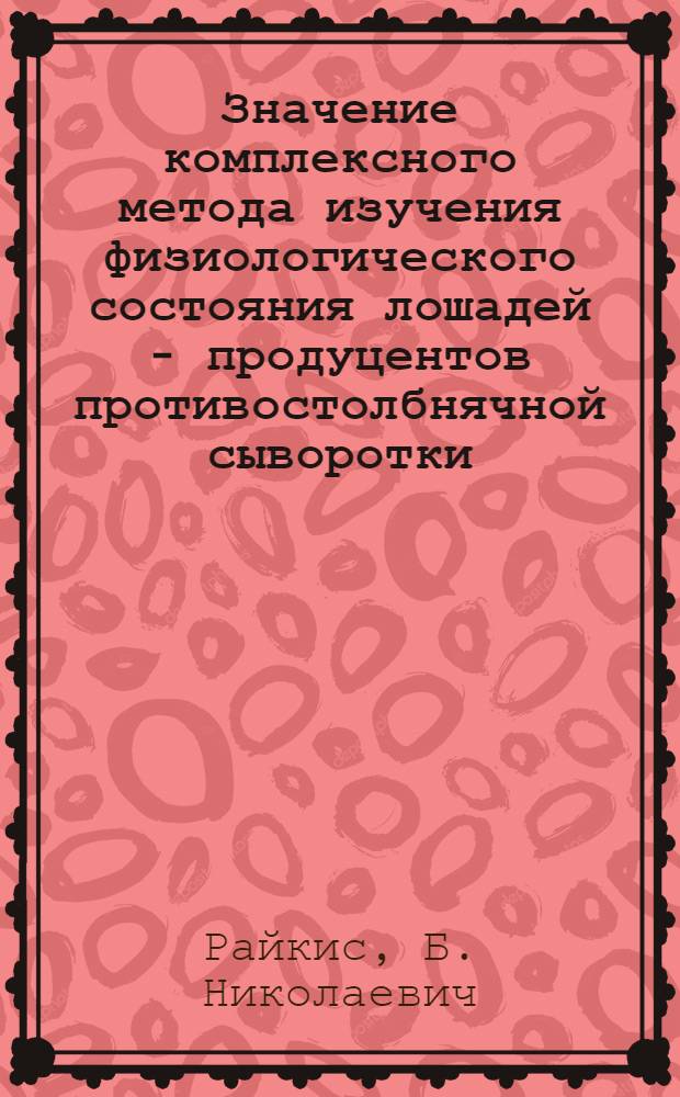 Значение комплексного метода изучения физиологического состояния лошадей - продуцентов противостолбнячной сыворотки - для практики сывороточного производства : Автореферат дис. на соискание учен. степени кандидата мед. наук
