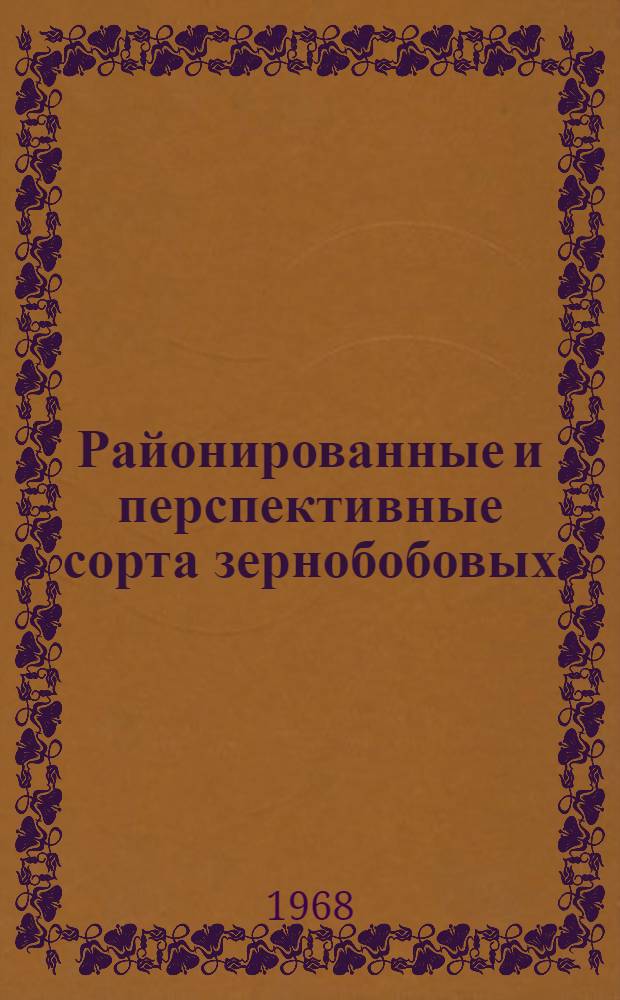 Районированные и перспективные сорта зернобобовых : Сборник статей