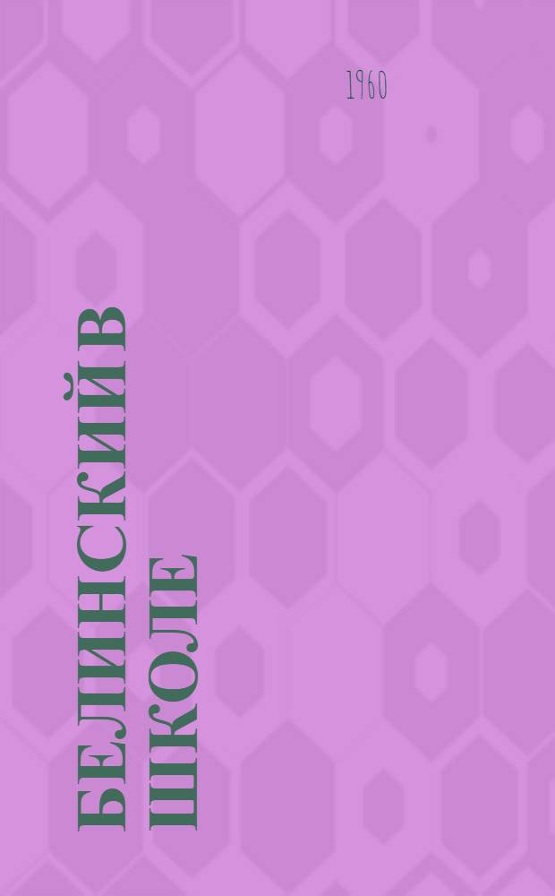 Белинский в школе : Пособие для учителей сред. школы