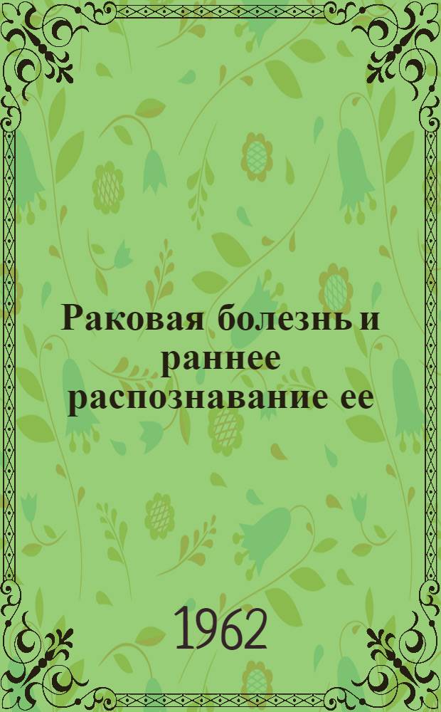 Раковая болезнь и раннее распознавание ее : (Метод. пособие)