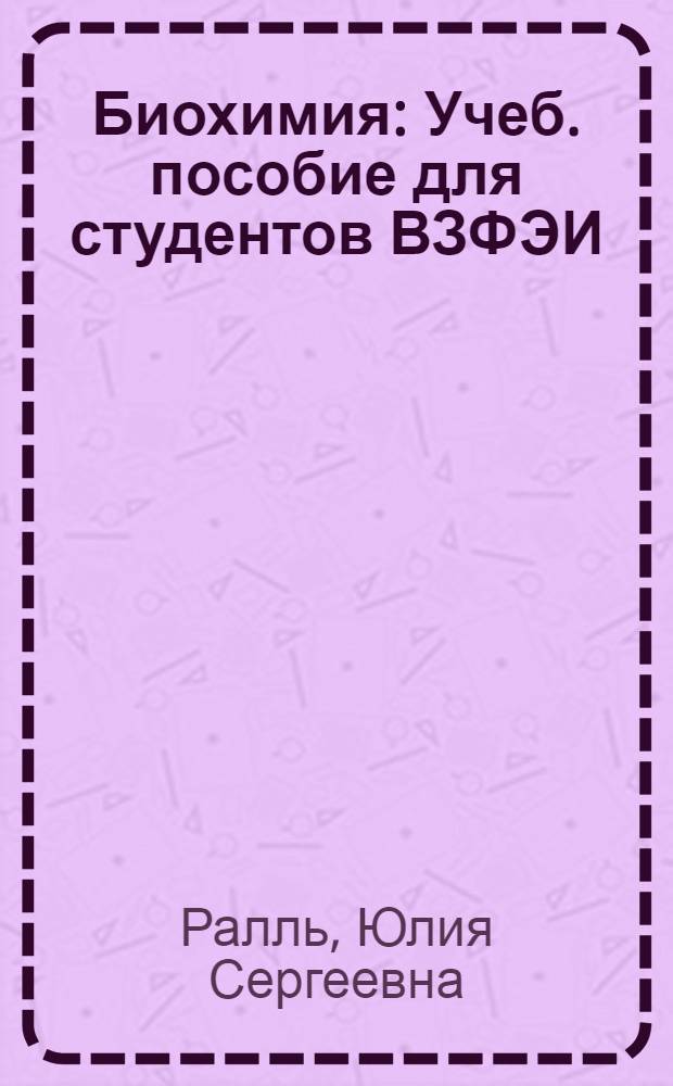 Биохимия : Учеб. пособие для студентов ВЗФЭИ