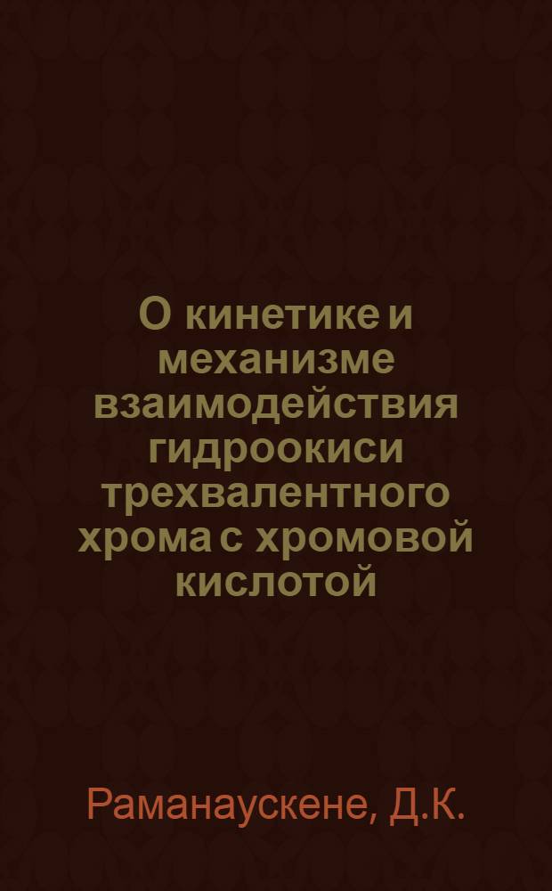 О кинетике и механизме взаимодействия гидроокиси трехвалентного хрома с хромовой кислотой : Автореферат дис. на соискание учен. степени кандидата хим. наук