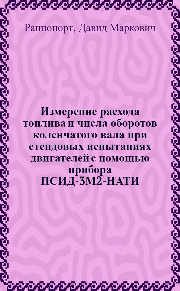 Измерение расхода топлива и числа оборотов коленчатого вала при стендовых испытаниях двигателей с помощью прибора ПСИД-3М2-НАТИ