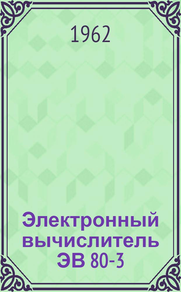 Электронный вычислитель ЭВ 80-3 : (Эксплуатационные свойства и некоторые примеры применения)