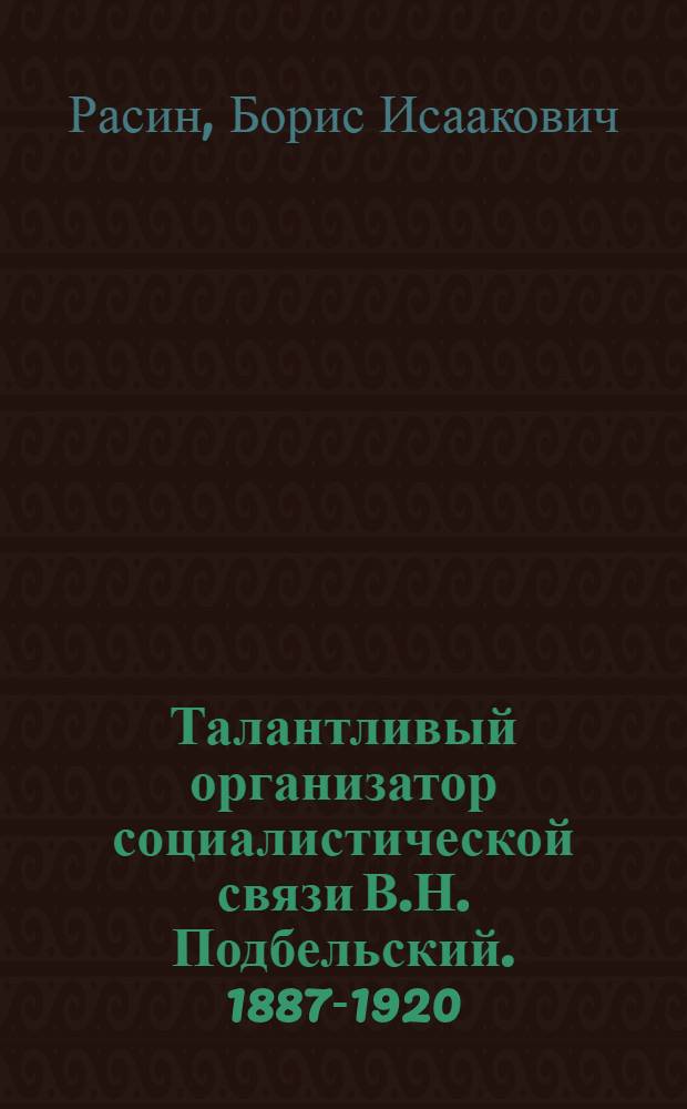 Талантливый организатор социалистической связи В.Н. Подбельский. [1887-1920]