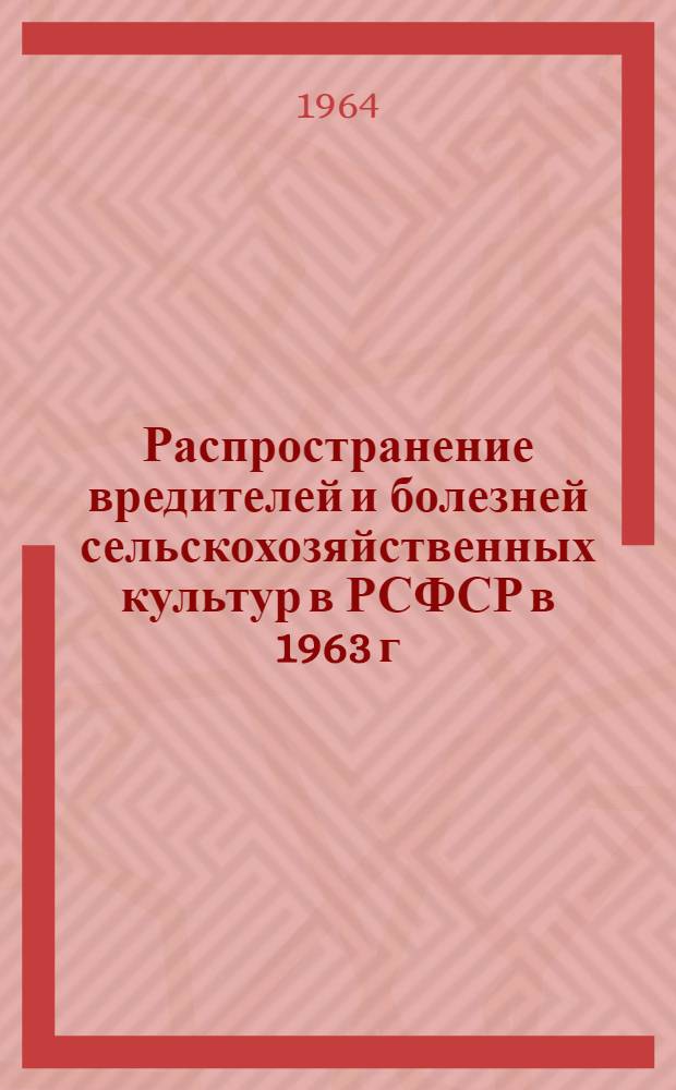 Распространение вредителей и болезней сельскохозяйственных культур в РСФСР в 1963 г. и прогноз их появления в 1964 г.