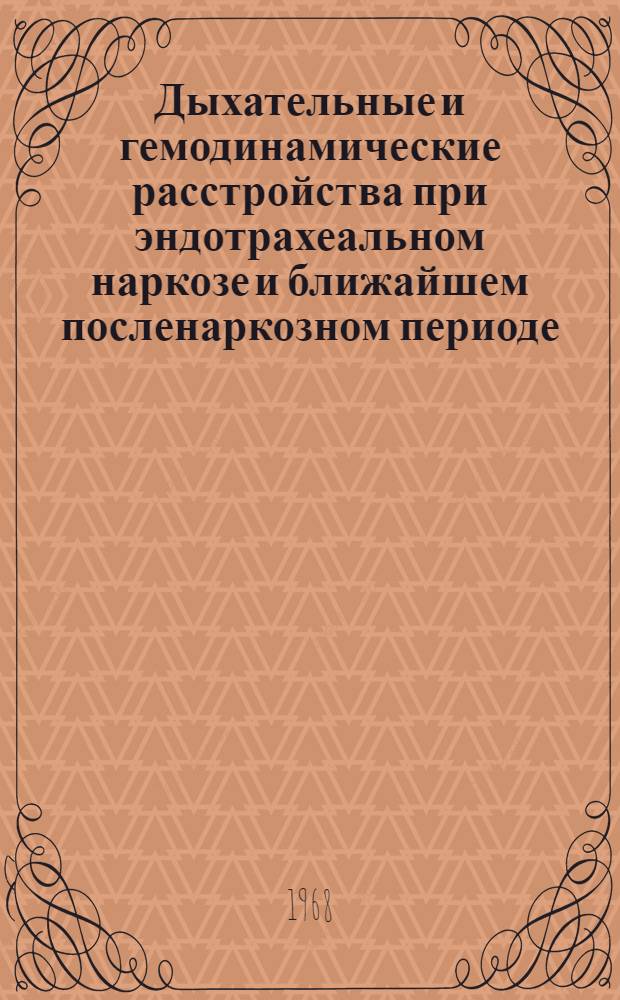 Дыхательные и гемодинамические расстройства при эндотрахеальном наркозе и ближайшем посленаркозном периоде : (Диагностика, лечение и предупреждение) : Автореферат дис. на соискание учен. степени д-ра мед. наук