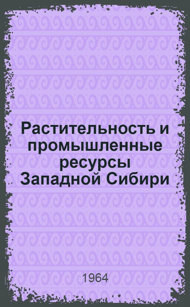 Растительность и промышленные ресурсы Западной Сибири : Библиография 1909-1962 гг