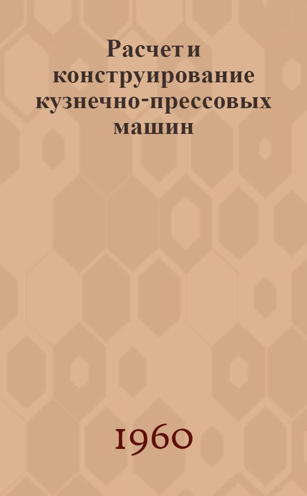 Расчет и конструирование кузнечно-прессовых машин : сборник статей