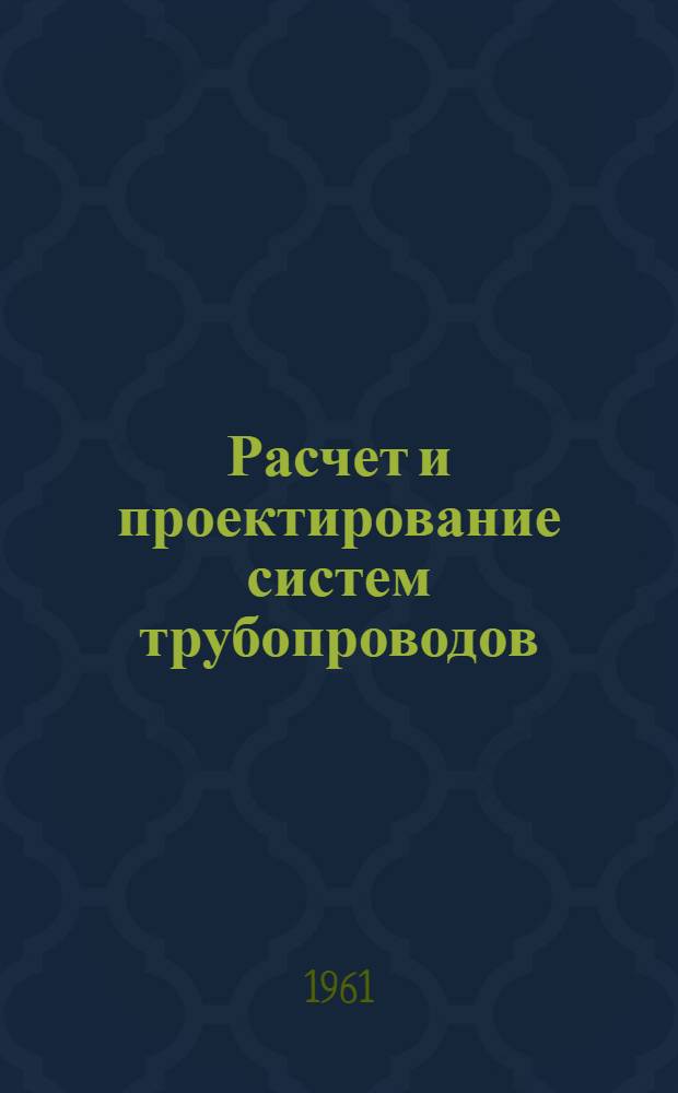 Расчет и проектирование систем трубопроводов : Справочная книга