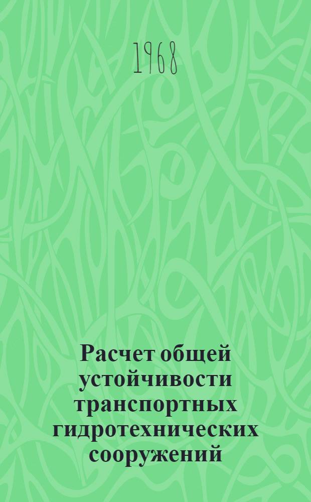 Расчет общей устойчивости транспортных гидротехнических сооружений : Материалы Всесоюз. координац. совещания по расчету общей устойчивости трансп. гидротехн. сооружений, провед. в ноябре 1967 г. во ВНИИГе им. Б.Е. Веденеева