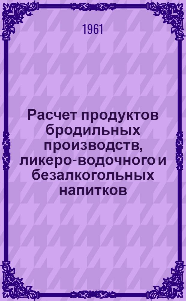 Расчет продуктов бродильных производств, ликеро-водочного и безалкогольных напитков : Учеб. пособие для технол. ин-тов пищевой пром-сти УССР