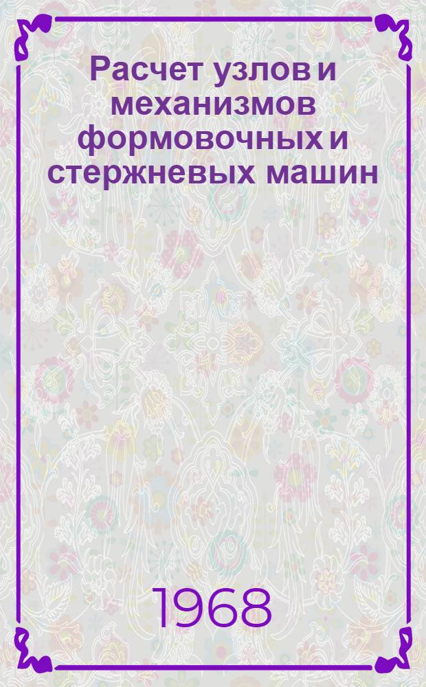 Расчет узлов и механизмов формовочных и стержневых машин : (Отраслевой руководящий материал ОРМ 2-043-4-68)