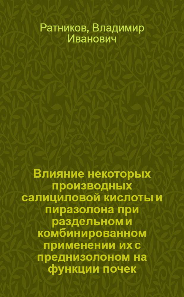 Влияние некоторых производных салициловой кислоты и пиразолона при раздельном и комбинированном применении их с преднизолоном на функции почек : Автореферат дис. на соискание учен. степени канд. мед. наук : (775)