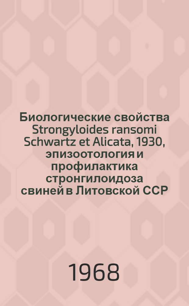 Биологические свойства Strongyloides ransomi Schwartz et Alicata, 1930, эпизоотология и профилактика стронгилоидоза свиней в Литовской ССР : Автореферат дис. на соискание учен. степени д-ра биол. наук : (106)