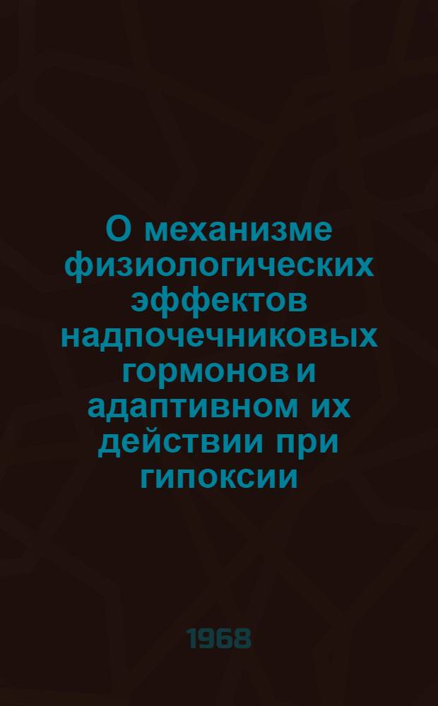 О механизме физиологических эффектов надпочечниковых гормонов и адаптивном их действии при гипоксии : Автореферат дис. на соискание учен. степени канд. мед. наук