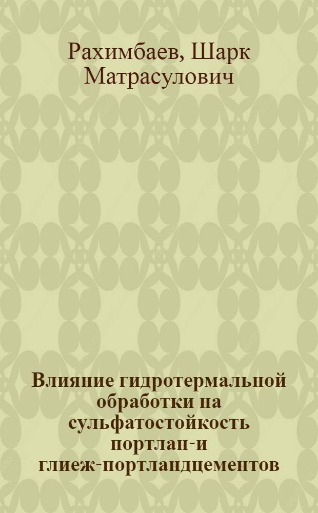 Влияние гидротермальной обработки на сульфатостойкость портланд- и глиеж-портландцементов : Автореферат дис. на соискание учен. степени кандидата хим. наук