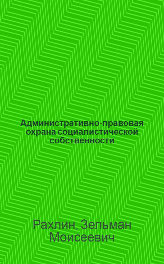 Административно-правовая охрана социалистической собственности
