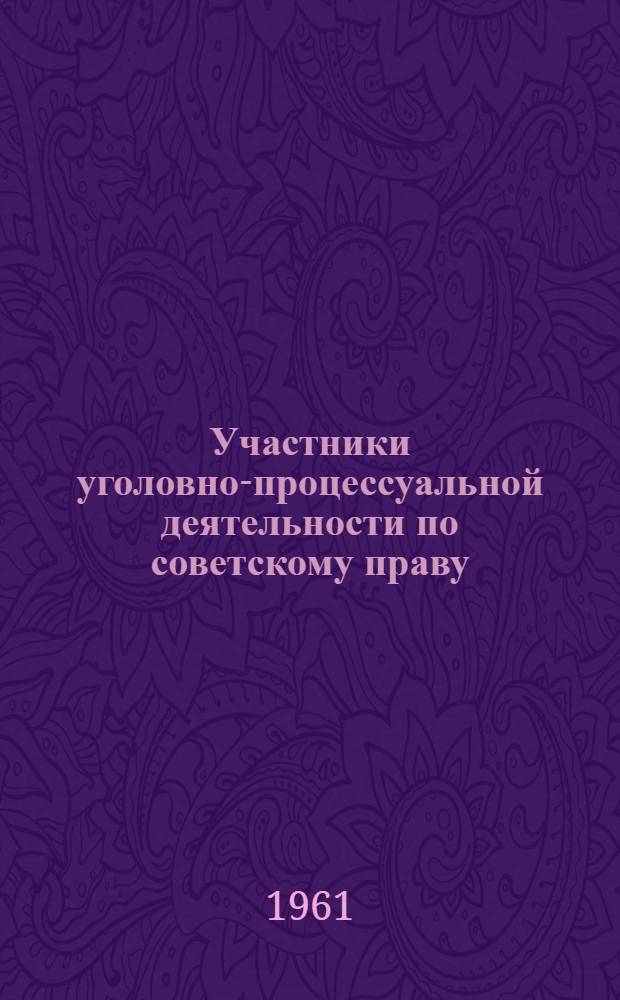 Участники уголовно-процессуальной деятельности по советскому праву