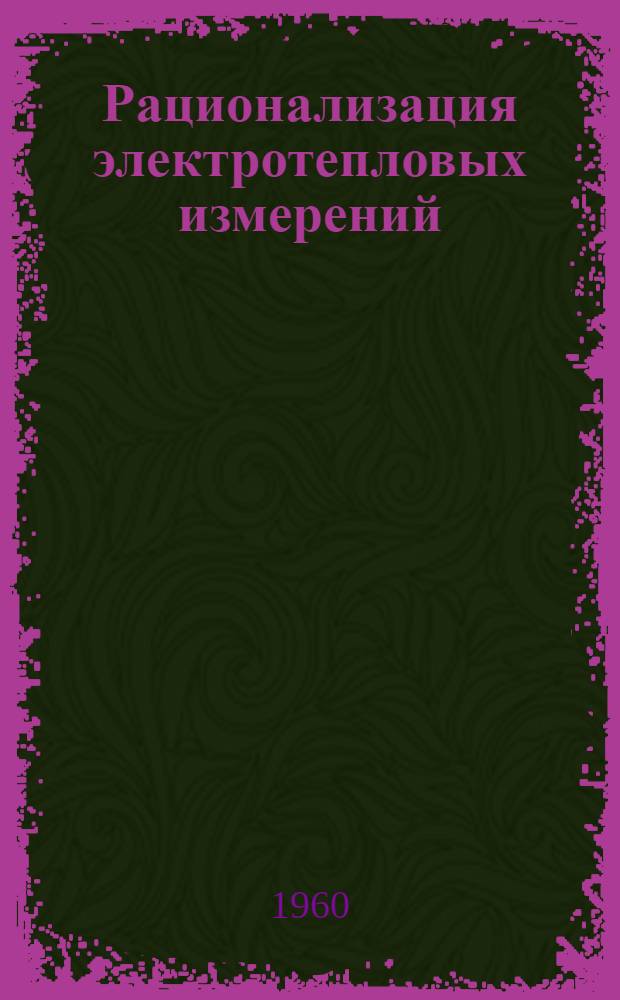 Рационализация электротепловых измерений : (Из опыта работы измерит. лабораторий заводов Челяб. обл.)