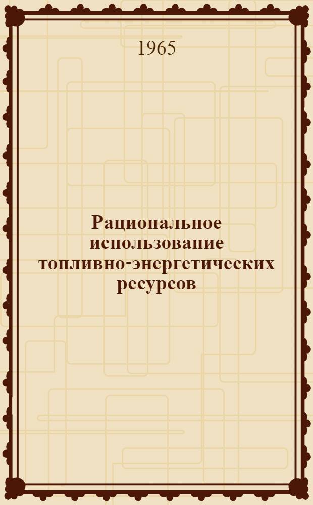 Рациональное использование топливно-энергетических ресурсов : (Материалы респ. совещания)