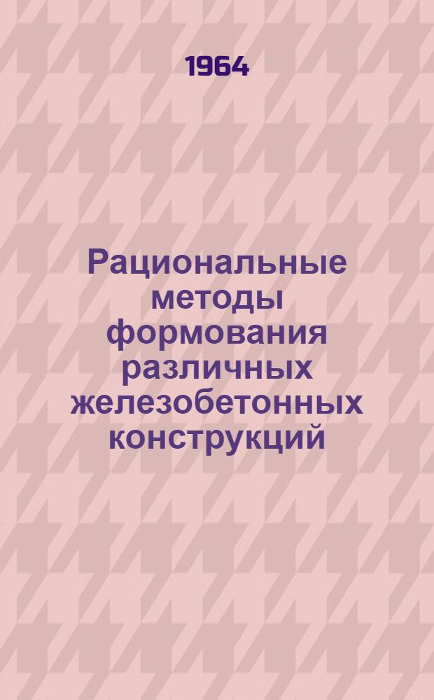 Рациональные методы формования различных железобетонных конструкций : (Материалы семинара)