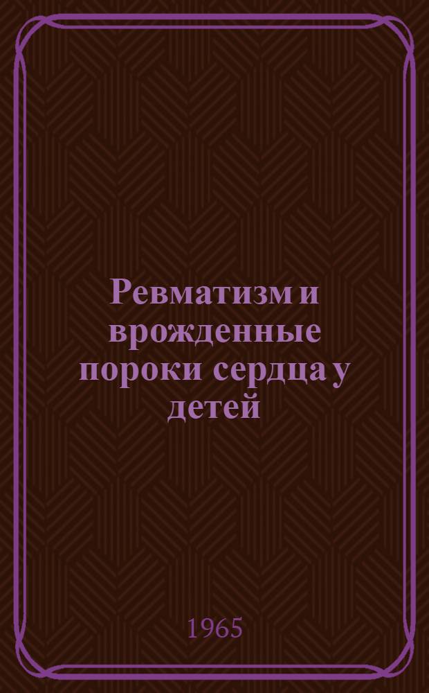 Ревматизм и врожденные пороки сердца у детей : Сборник статей