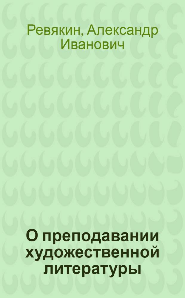 О преподавании художественной литературы : (Актуальные проблемы преподавания худож. литературы в высш. школе) : Учеб. пособие для студентов и преподавателей пед. ин-тов
