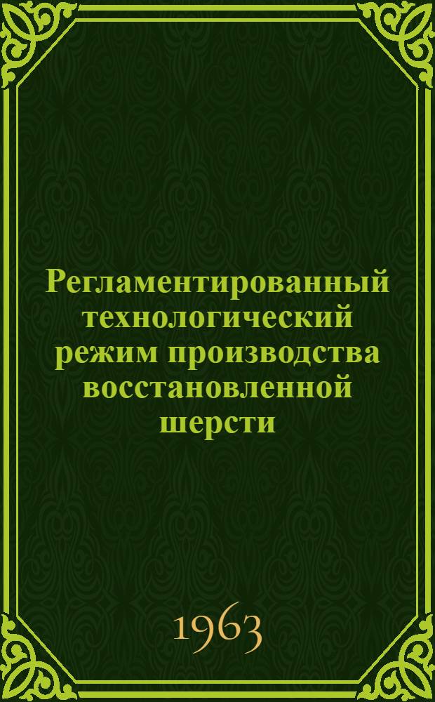 Регламентированный технологический режим производства восстановленной шерсти : Утв. ГНТК Совета Министров СССР 28/XII 1960 г