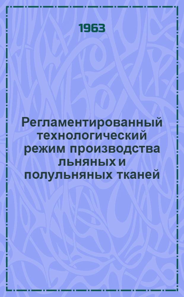 Регламентированный технологический режим производства льняных и полульняных тканей : Утв. ГНТК Совета Министров СССР 28/XII 1960 г.