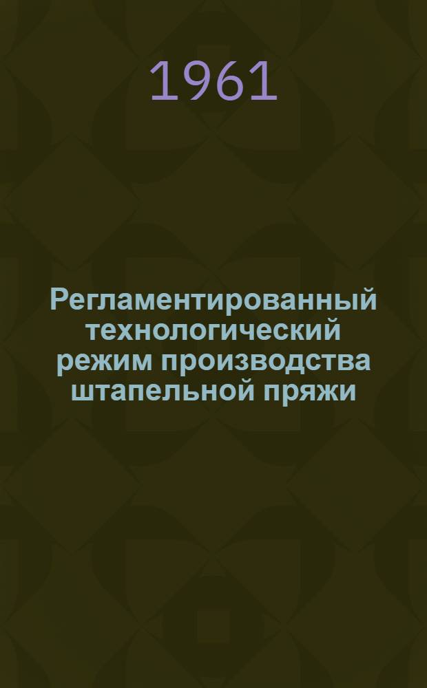 Регламентированный технологический режим производства штапельной пряжи : Утв. 28/XII 1960 г