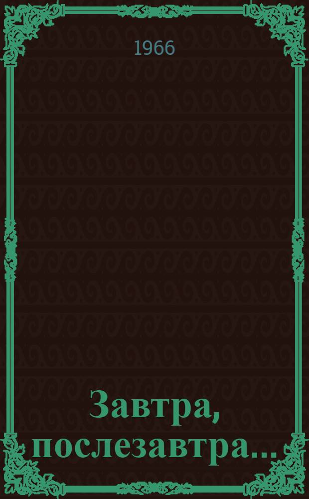 Завтра, послезавтра... : Повесть : Для сред. школьного возраста