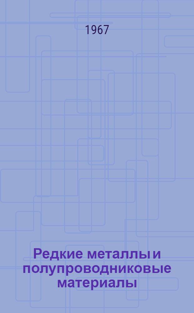 Редкие металлы и полупроводниковые материалы : Реферативный обзор зарубежной литературы