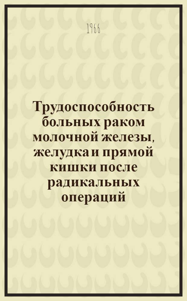 Трудоспособность больных раком молочной железы, желудка и прямой кишки после радикальных операций : Автореферат дис. на соискание учен. степени канд. мед. наук