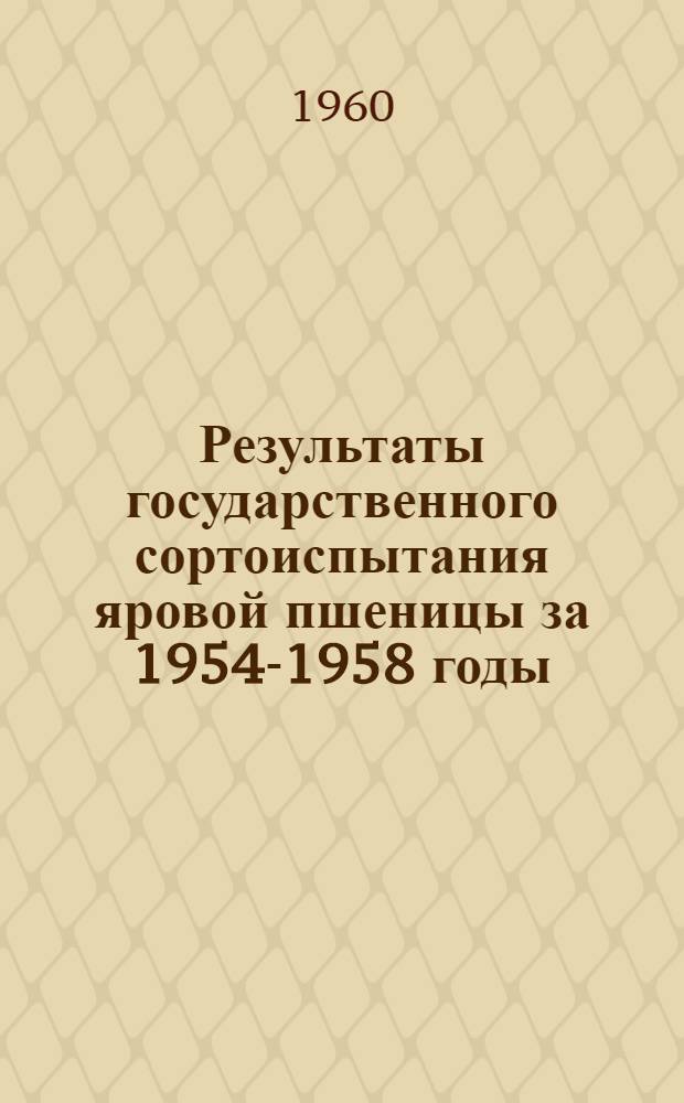 Результаты государственного сортоиспытания яровой пшеницы за 1954-1958 годы