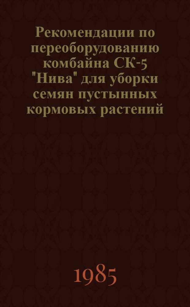 Рекомендации по переоборудованию комбайна СК-5 "Нива" для уборки семян пустынных кормовых растений