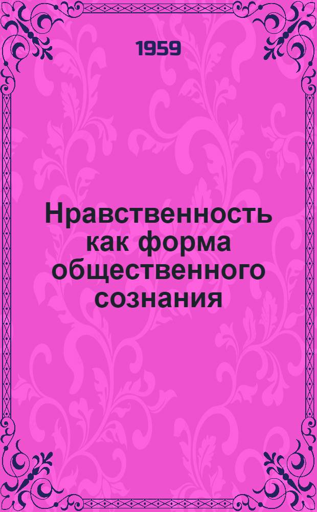 Нравственность как форма общественного сознания : (Лекция по курсу ист. материализма)