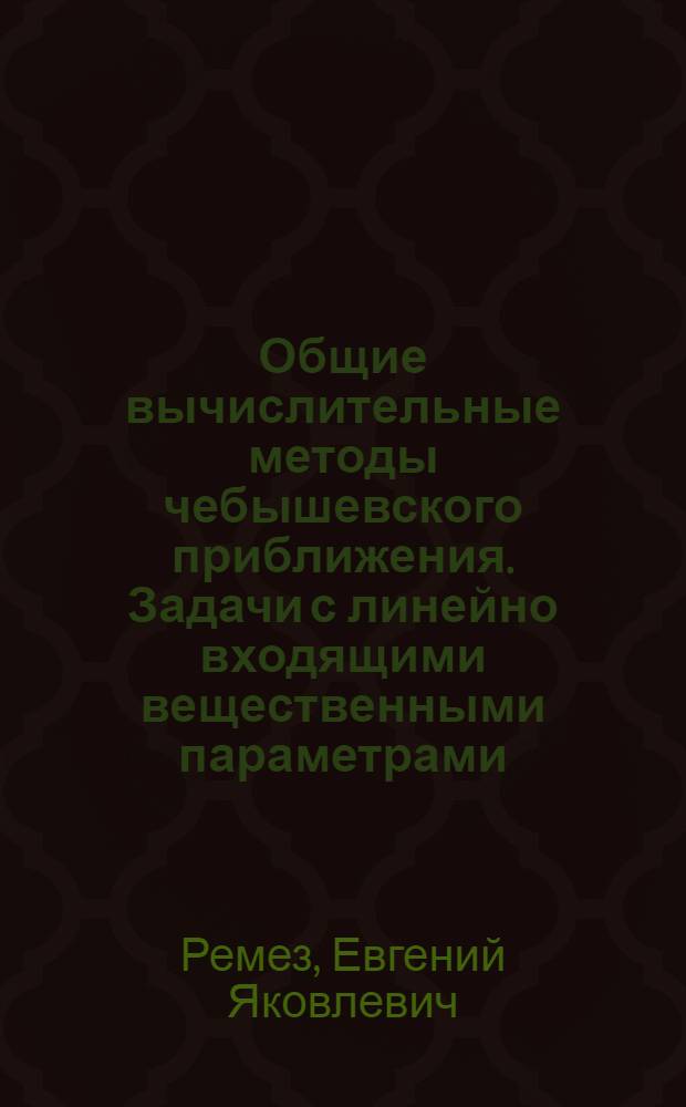 Общие вычислительные методы чебышевского приближения. Задачи с линейно входящими вещественными параметрами