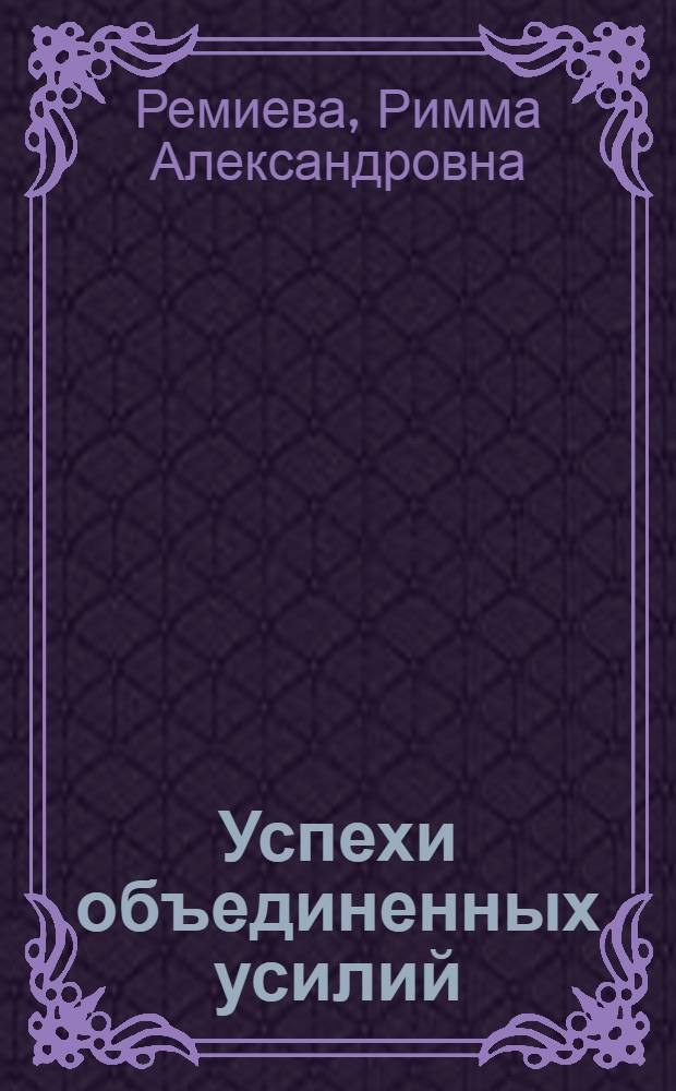 Успехи объединенных усилий : Рассказ инженера по изобретательству и рационализации треста "Ижстрой"