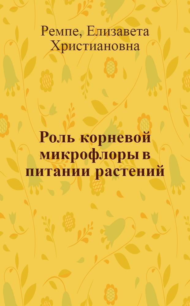 Роль корневой микрофлоры в питании растений : Автореферат дис. на соискание учен. степени д-ра биол. наук : (096)