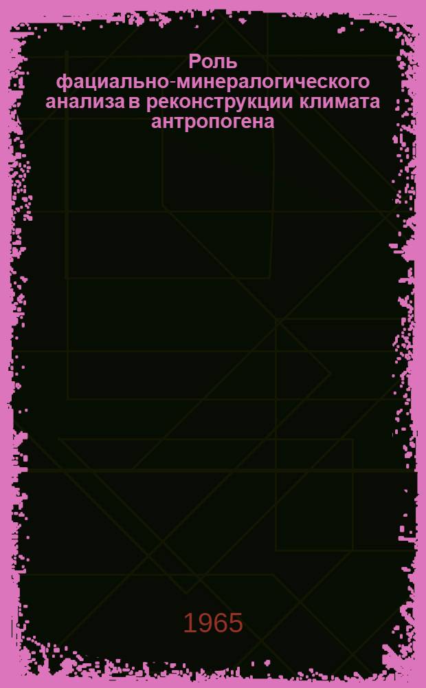 Роль фациально-минералогического анализа в реконструкции климата антропогена : (На примере Южн. Молдавии и Юго-Зап. Украины)